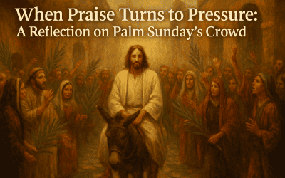 When Praise Turns to Pressure: A Reflection on Palm Sunday’s Crowd
